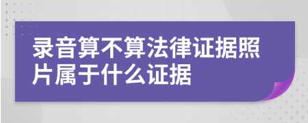 录音算不算法律证据照片属于什么证据