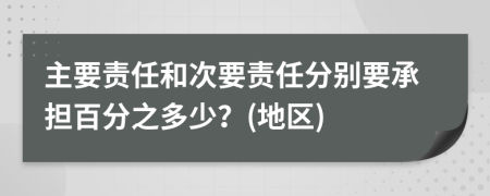 主要责任和次要责任分别要承担百分之多少？(地区)