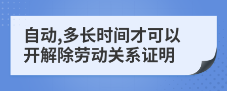 自动,多长时间才可以开解除劳动关系证明