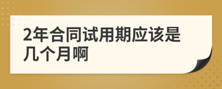 2年合同试用期应该是几个月啊