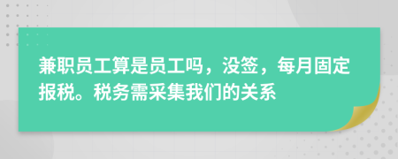 兼职员工算是员工吗，没签，每月固定报税。税务需采集我们的关系