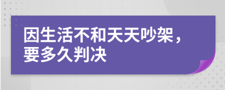 因生活不和天天吵架，要多久判决