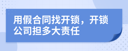 用假合同找开锁，开锁公司担多大责任