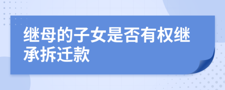 继母的子女是否有权继承拆迁款