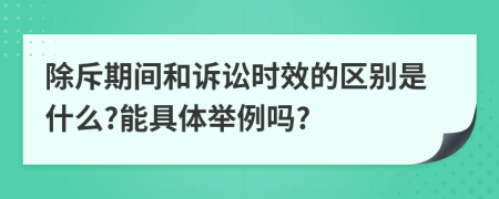 除斥期间和诉讼时效的区别是什么?能具体举例吗?