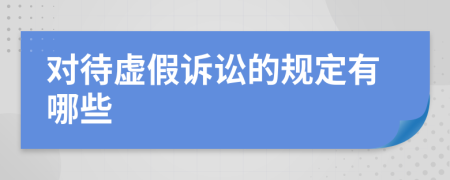 对待虚假诉讼的规定有哪些