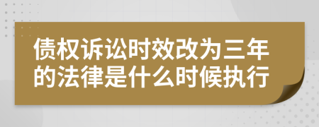 债权诉讼时效改为三年的法律是什么时候执行