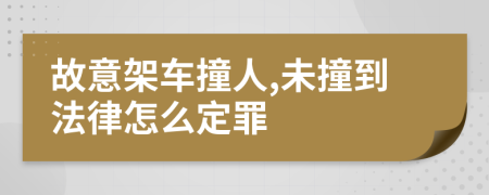 故意架车撞人,未撞到法律怎么定罪