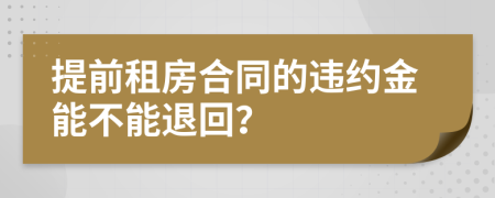 提前租房合同的违约金能不能退回？