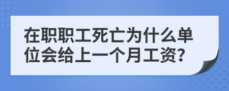 在职职工死亡为什么单位会给上一个月工资？