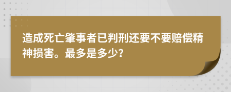 造成死亡肇事者已判刑还要不要赔偿精神损害。最多是多少？