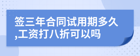 签三年合同试用期多久,工资打八折可以吗