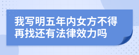 我写明五年内女方不得再找还有法律效力吗