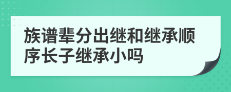 族谱辈分出继和继承顺序长子继承小吗