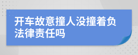 开车故意撞人没撞着负法律责任吗