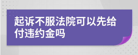 起诉不服法院可以先给付违约金吗