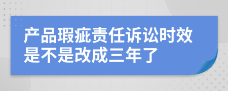 产品瑕疵责任诉讼时效是不是改成三年了