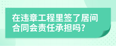 在违章工程里签了居间合同会责任承担吗?