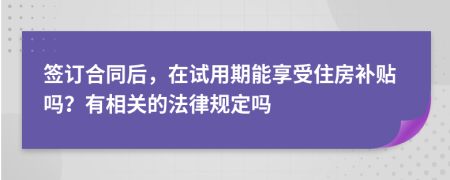 签订合同后，在试用期能享受住房补贴吗？有相关的法律规定吗