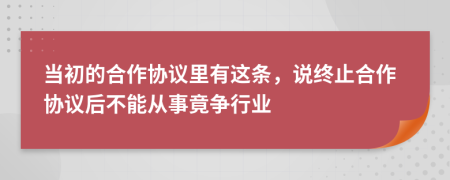 当初的合作协议里有这条，说终止合作协议后不能从事竟争行业