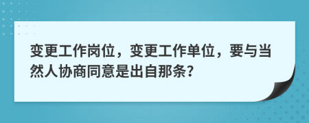 变更工作岗位，变更工作单位，要与当然人协商同意是出自那条？