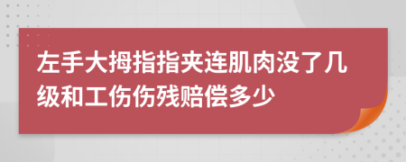 左手大拇指指夹连肌肉没了几级和工伤伤残赔偿多少