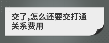 交了,怎么还要交打通关系费用