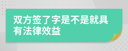 双方签了字是不是就具有法律效益