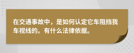 在交通事故中，是如何认定它车阻挡我车视线的。有什么法律依据。