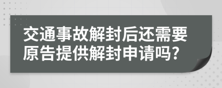 交通事故解封后还需要原告提供解封申请吗?