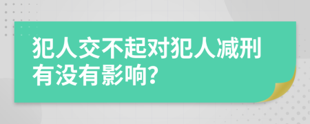 犯人交不起对犯人减刑有没有影响？