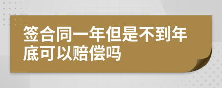 签合同一年但是不到年底可以赔偿吗