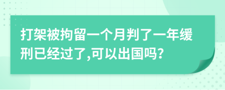 打架被拘留一个月判了一年缓刑已经过了,可以出国吗？