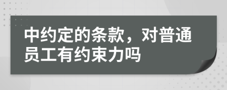 中约定的条款，对普通员工有约束力吗