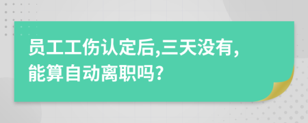 员工工伤认定后,三天没有,能算自动离职吗?