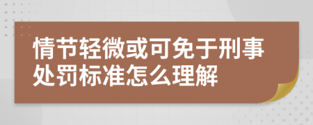 情节轻微或可免于刑事处罚标准怎么理解