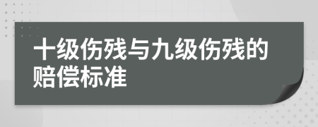 十级伤残与九级伤残的赔偿标准