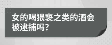 女的喝猥亵之类的酒会被逮捕吗？