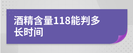 酒精含量118能判多长时间
