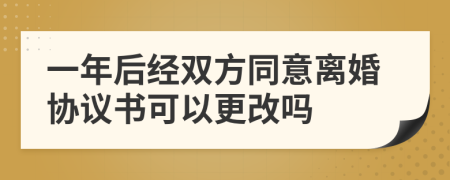 一年后经双方同意离婚协议书可以更改吗