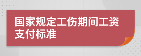 国家规定工伤期间工资支付标准