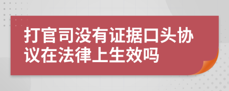 打官司没有证据口头协议在法律上生效吗