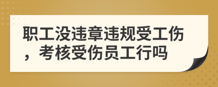 职工没违章违规受工伤，考核受伤员工行吗