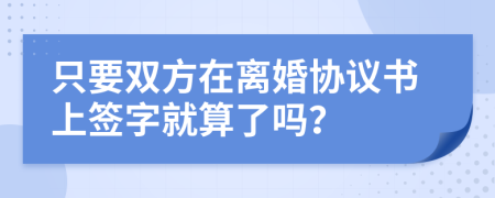只要双方在离婚协议书上签字就算了吗？