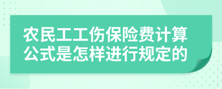 农民工工伤保险费计算公式是怎样进行规定的