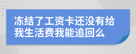 冻结了工资卡还没有给我生活费我能追回么