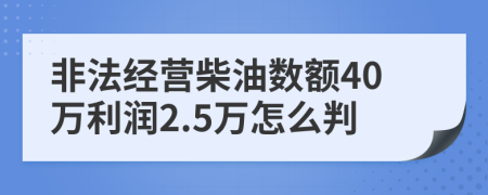 非法经营柴油数额40万利润2.5万怎么判