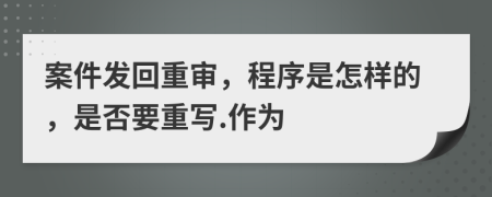 案件发回重审，程序是怎样的，是否要重写.作为