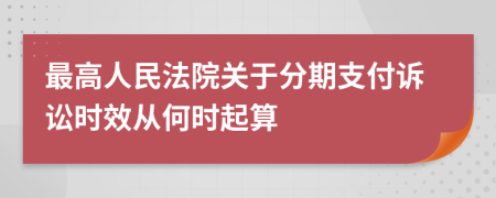 最高人民法院关于分期支付诉讼时效从何时起算