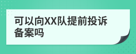 可以向XX队提前投诉备案吗